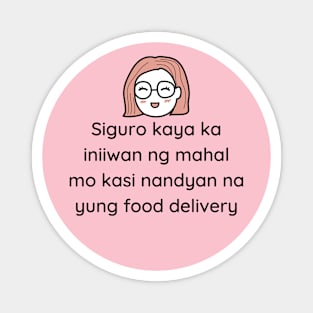 Filipino humor tagalog joke - Siguro kaya ka iniiwan ng mahal mo kasi nandyan na yung food delivery Magnet